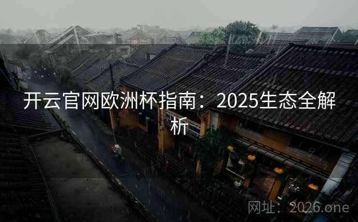 开云官网欧洲杯指南：2025生态全解析