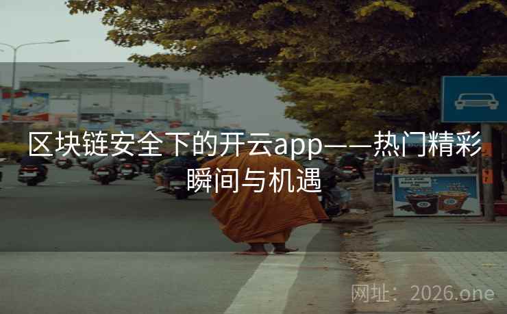 区块链安全下的开云app——热门精彩瞬间与机遇