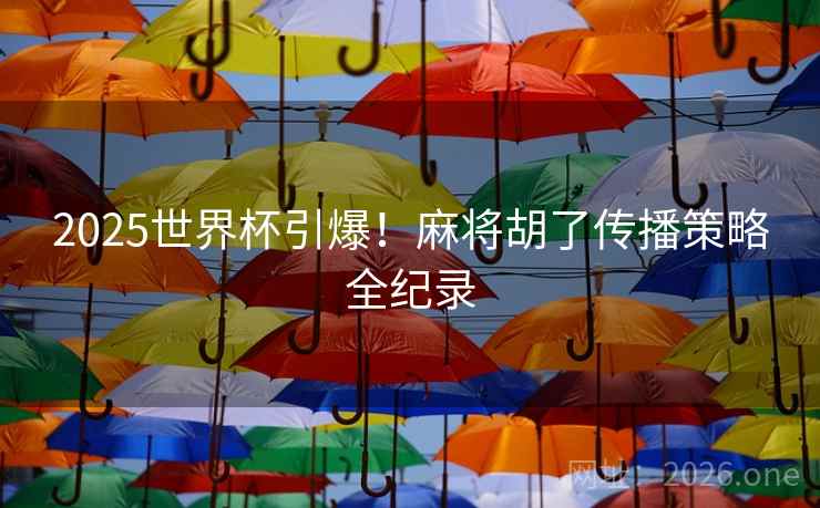 2025世界杯引爆！麻将胡了传播策略全纪录