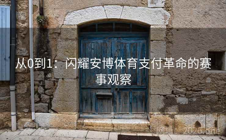 从0到1:闪耀安博体育支付革命的赛事观察