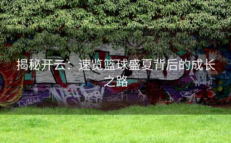 揭秘开云：速览篮球盛夏背后的成长之路