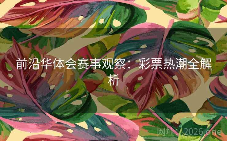 前沿华体会赛事观察：彩票热潮全解析