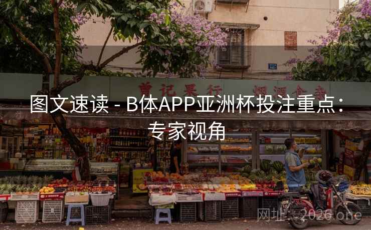 图文速读 - B体APP亚洲杯投注重点：专家视角