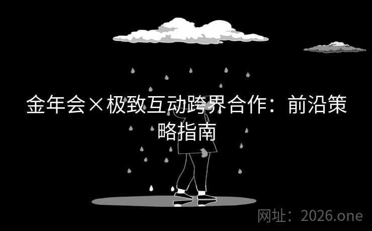 金年会×极致互动跨界合作：前沿策略指南