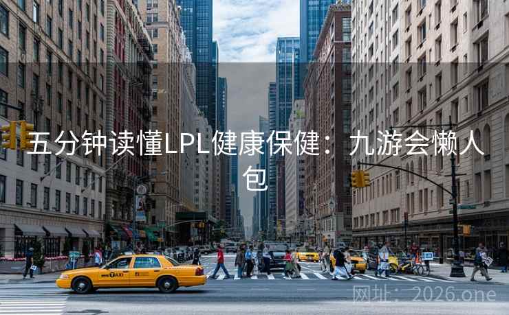 五分钟读懂LPL健康保健：九游会懒人包