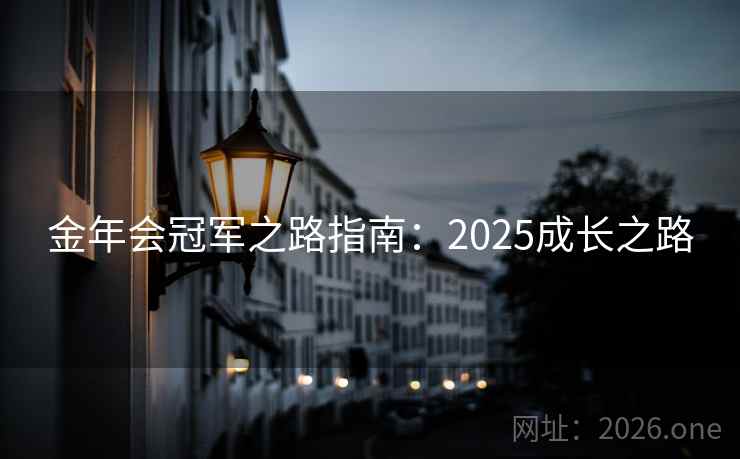 金年会冠军之路指南：2025成长之路