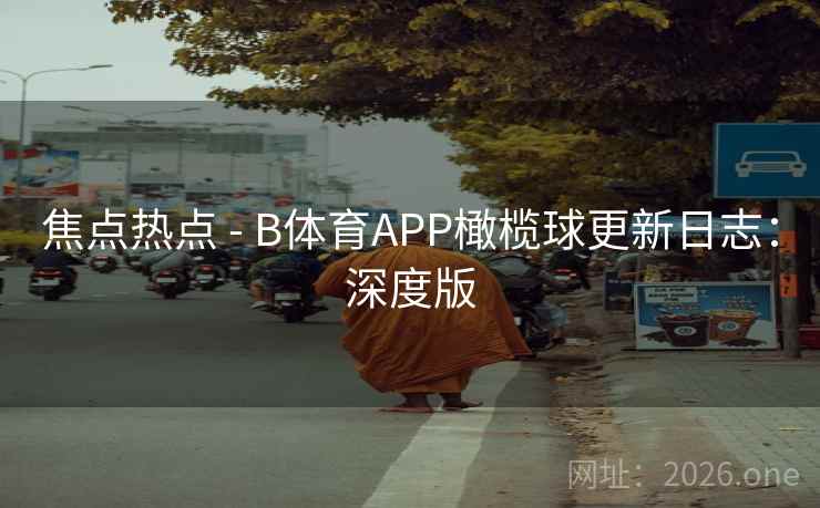 焦点热点 - B体育APP橄榄球更新日志：深度版