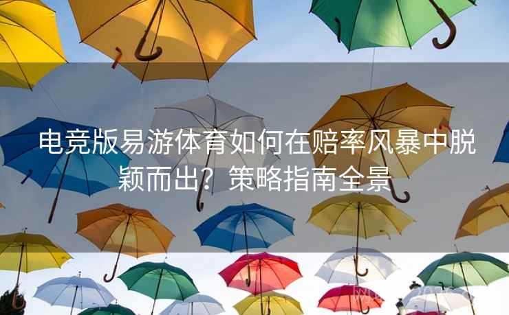 电竞版易游体育如何在赔率风暴中脱颖而出？策略指南全景