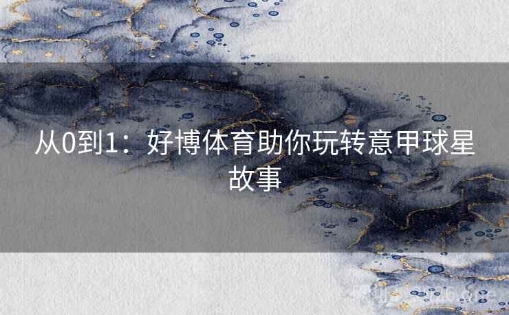从0到1：好博体育助你玩转意甲球星故事