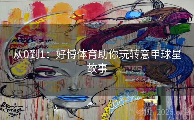 从0到1：好博体育助你玩转意甲球星故事