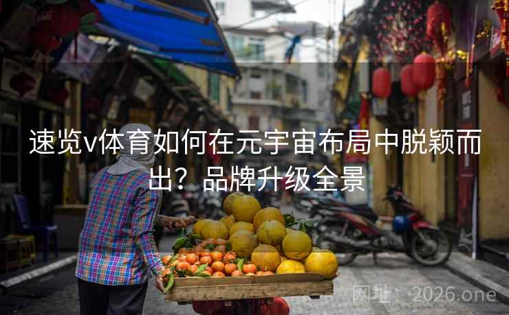 速览v体育如何在元宇宙布局中脱颖而出？品牌升级全景