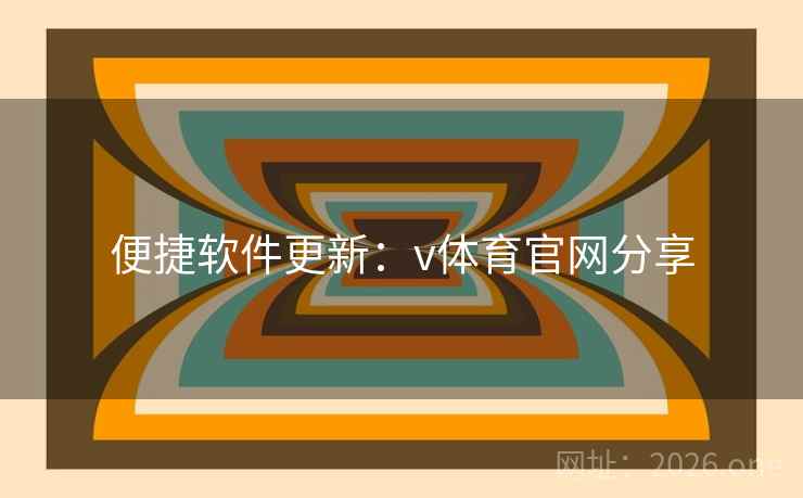 便捷软件更新：v体育官网分享
