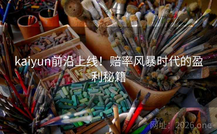 kaiyun前沿上线！赔率风暴时代的盈利秘籍