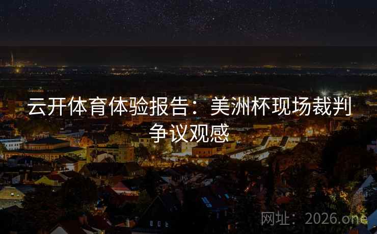 云开体育体验报告：美洲杯现场裁判争议观感