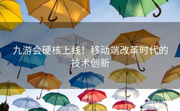 九游会硬核上线！移动端改革时代的技术创新