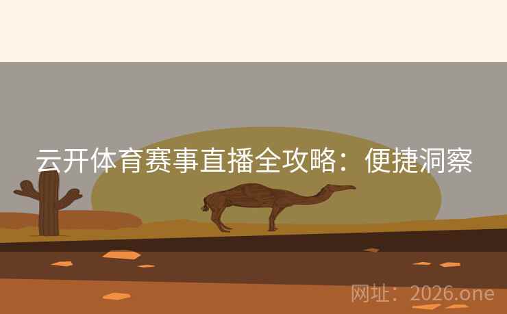 云开体育赛事直播全攻略：便捷洞察