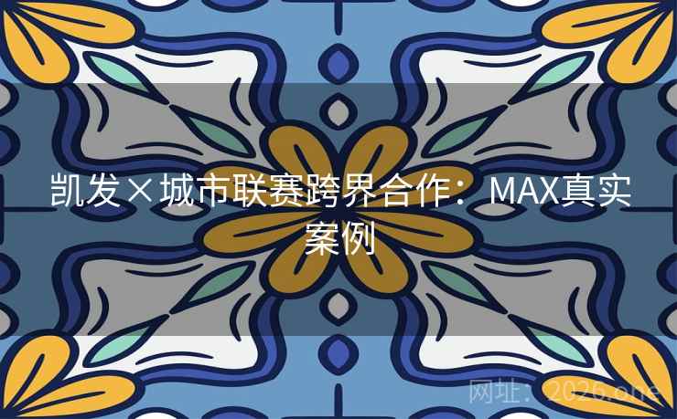 凯发×城市联赛跨界合作：MAX真实案例