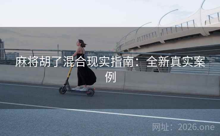 麻将胡了混合现实指南：全新真实案例