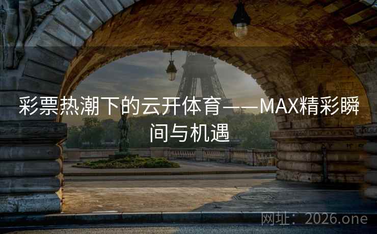彩票热潮下的云开体育——MAX精彩瞬间与机遇