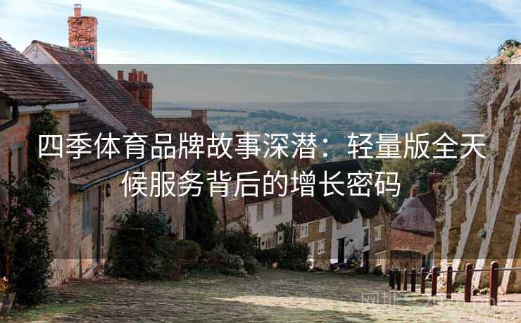 四季体育品牌故事深潜：轻量版全天候服务背后的增长密码